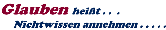 Glauben hei�t . .  .      Nichtwissen annehmen . . . . .