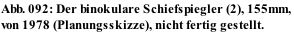 Abb. 092: Der binokulare Schiefspiegler (2), 155mm,  von 1978 (Planungsskizze), nicht fertig gestellt.