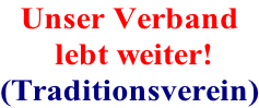 Unser Verband  lebt weiter! (Traditionsverein)